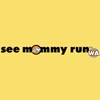 See Mommy Run